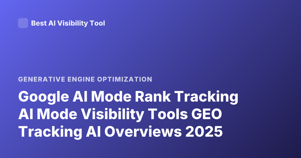 Google AI Mode Rank Tracking AI Mode Visibility Tools GEO Tracking AI Overviews 2025