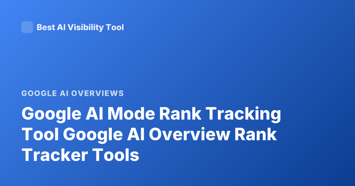 Google AI Mode Rank Tracking Tool Google AI Overview Rank Tracker Tools