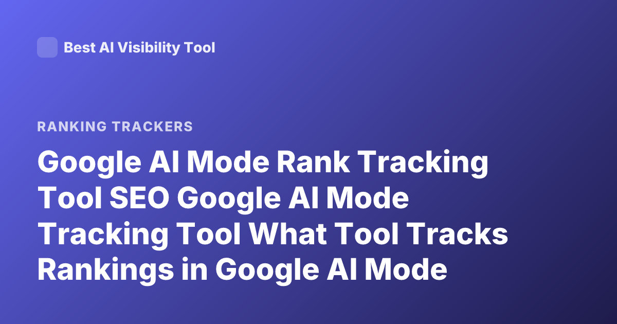 Google AI Mode Rank Tracking Tool SEO Google AI Mode Tracking Tool What Tool Tracks Rankings in Google AI Mode