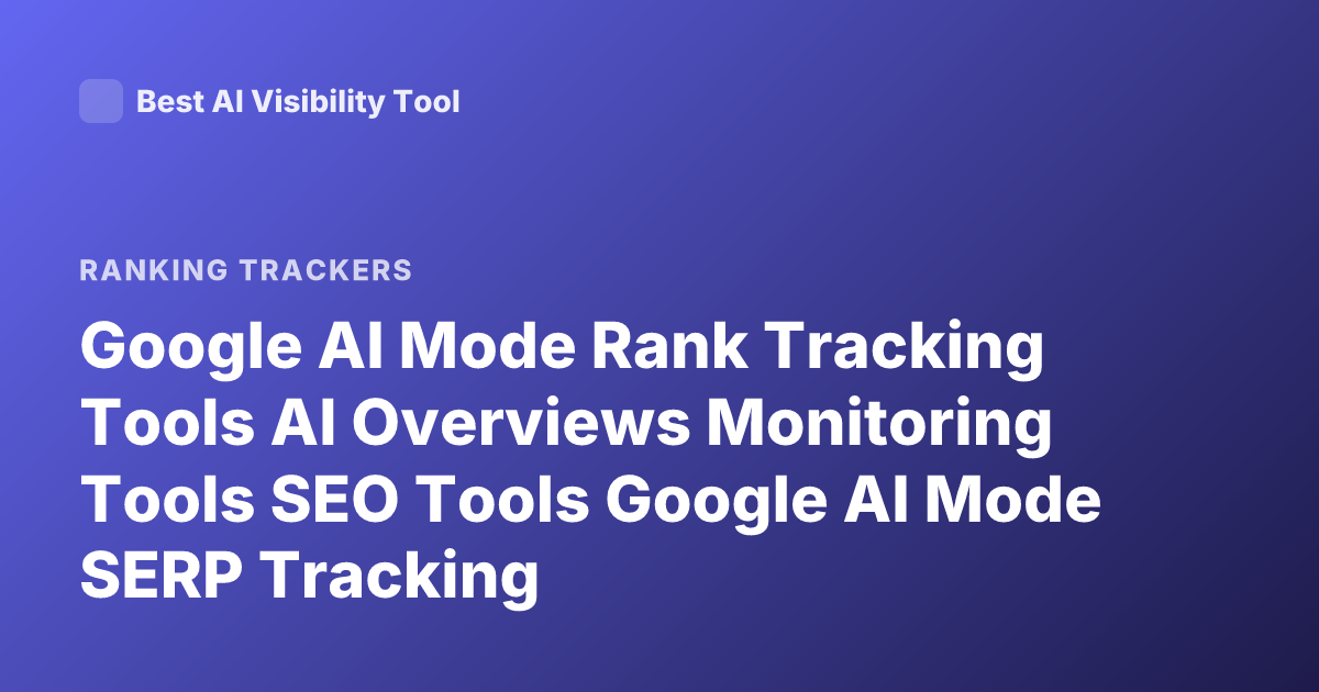 Google AI Mode Rank Tracking Tools AI Overviews Monitoring Tools SEO Tools Google AI Mode SERP Tracking