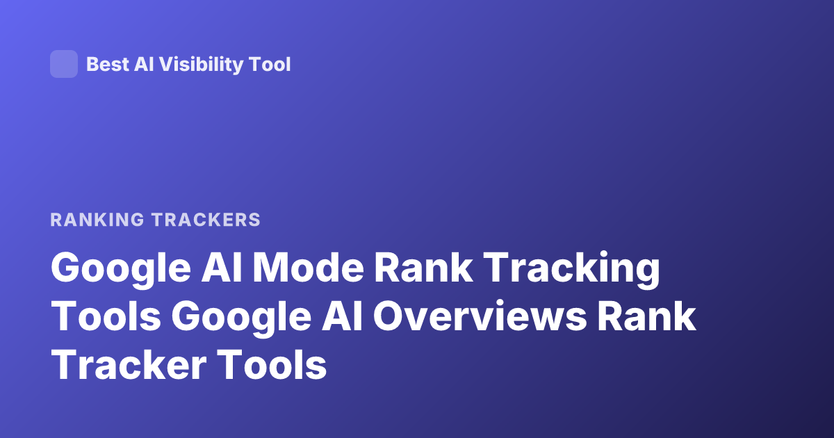 Google AI Mode Rank Tracking Tools Google AI Overviews Rank Tracker Tools