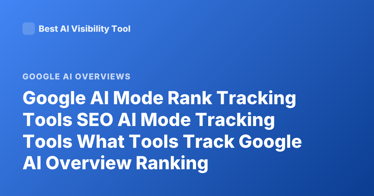Google AI Mode Rank Tracking Tools SEO AI Mode Tracking Tools What Tools Track Google AI Overview Ranking