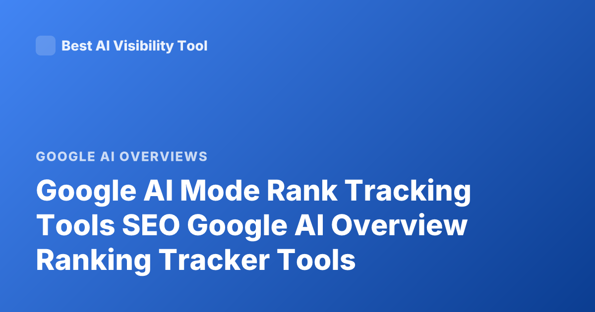 Google AI Mode Rank Tracking Tools SEO Google AI Overview Ranking Tracker Tools