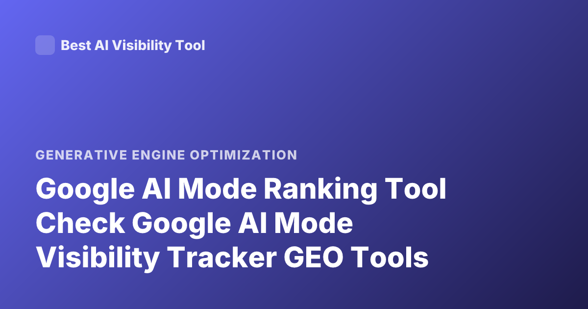 Google AI Mode Ranking Tool Check Google AI Mode Visibility Tracker GEO Tools