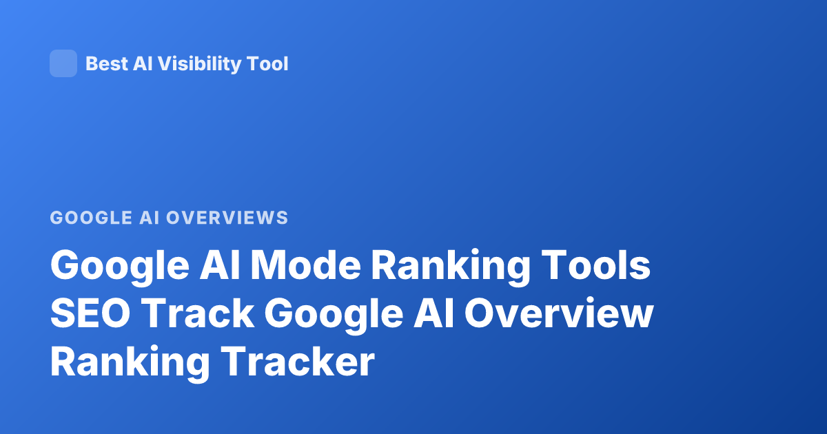Google AI Mode Ranking Tools SEO Track Google AI Overview Ranking Tracker