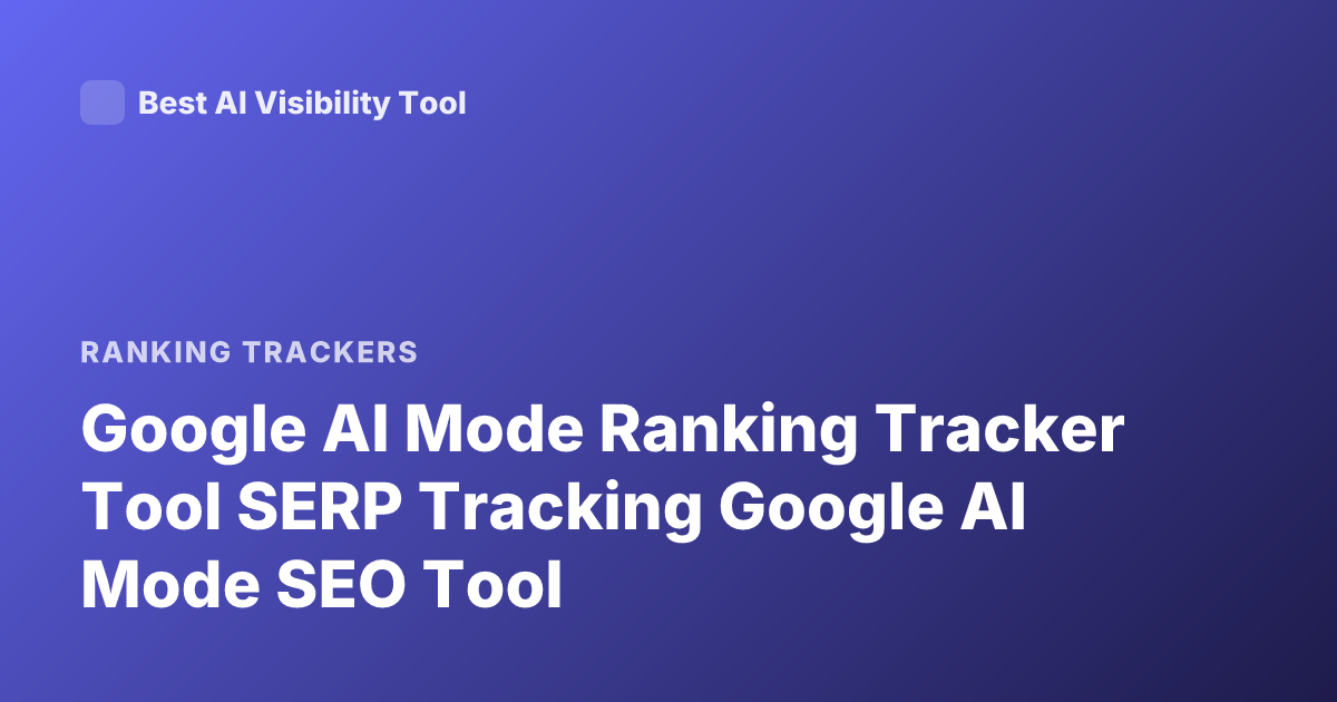 Google AI Mode Ranking Tracker Tool SERP Tracking Google AI Mode SEO Tool