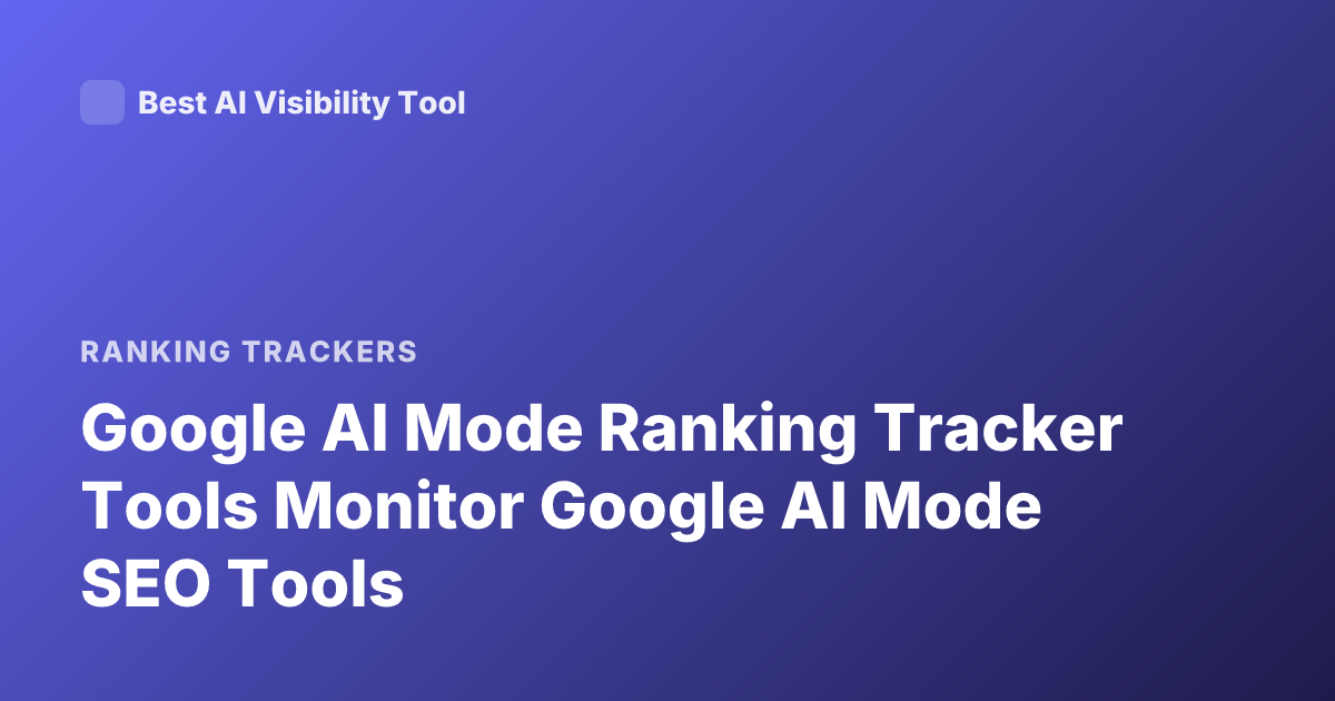 Google AI Mode Ranking Tracker Tools Monitor Google AI Mode SEO Tools