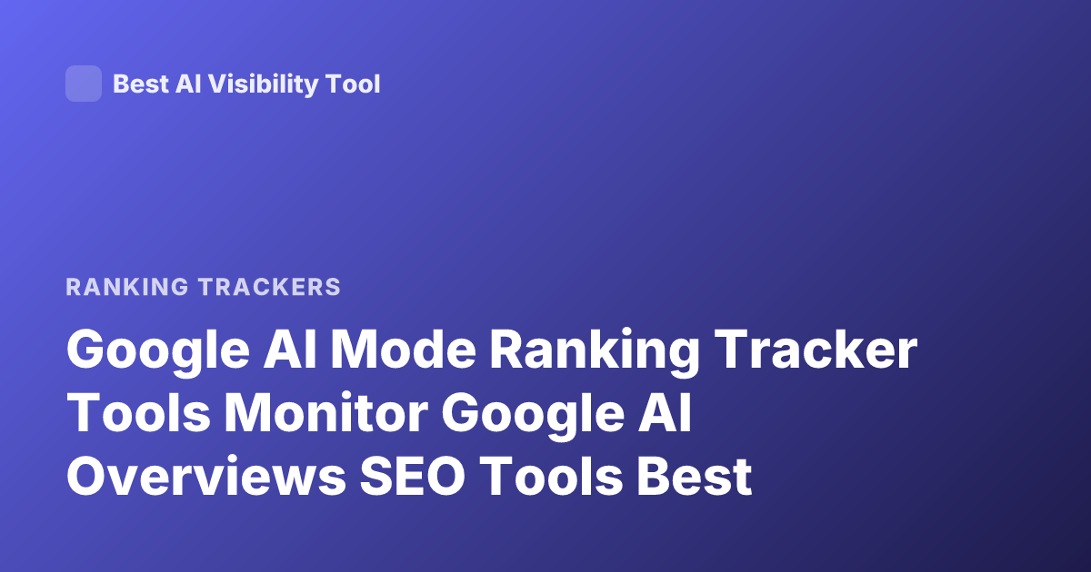 Google AI Mode Ranking Tracker Tools Monitor Google AI Overviews SEO Tools Best