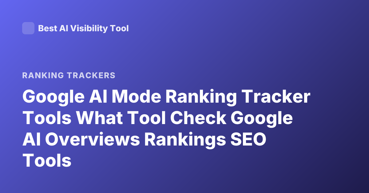 Google AI Mode Ranking Tracker Tools What Tool Check Google AI Overviews Rankings SEO Tools