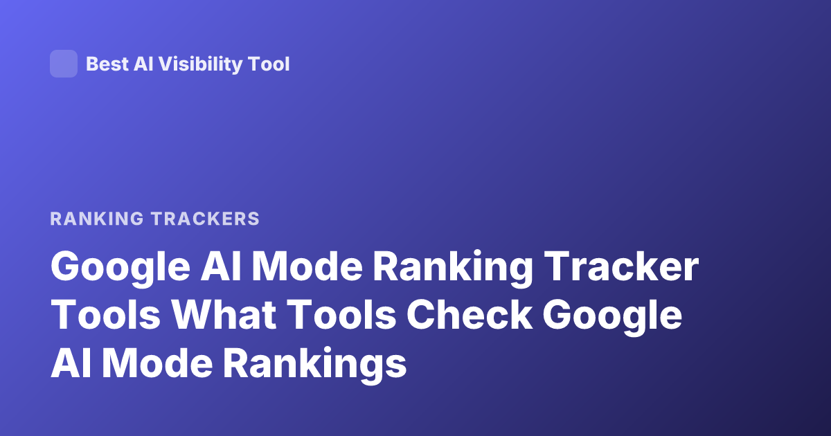 Google AI Mode Ranking Tracker Tools What Tools Check Google AI Mode Rankings