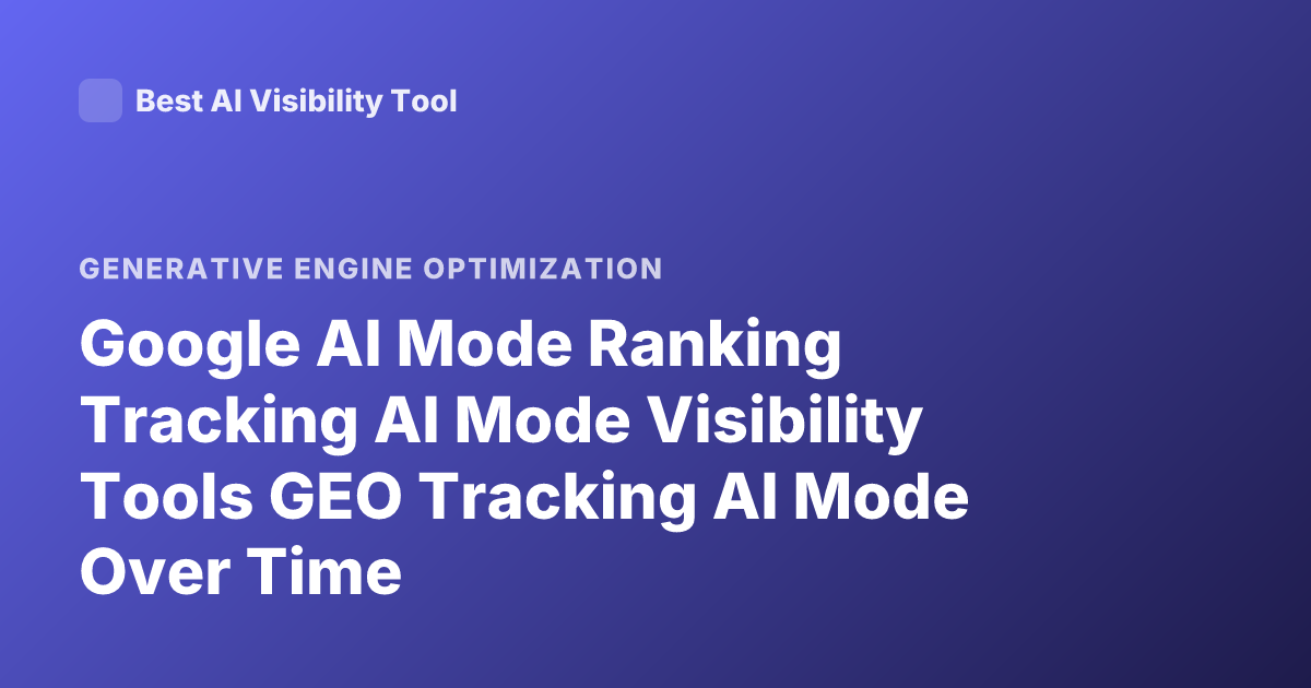 Google AI Mode Ranking Tracking AI Mode Visibility Tools GEO Tracking AI Mode Over Time