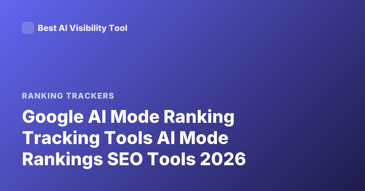 Google AI Mode Ranking Tracking Tools AI Mode Rankings SEO Tools 2026