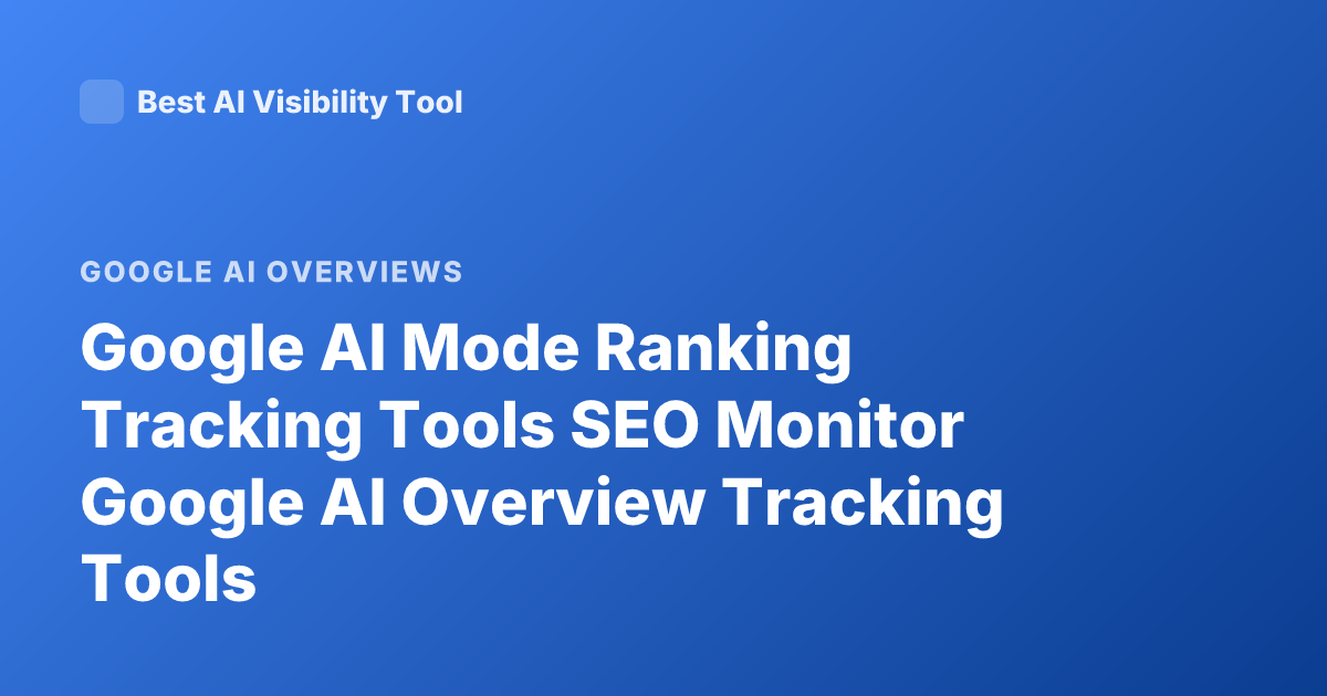 Google AI Mode Ranking Tracking Tools SEO Monitor Google AI Overview Tracking Tools