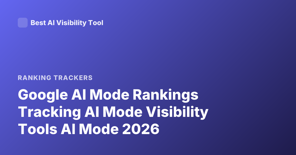 Google AI Mode Rankings Tracking AI Mode Visibility Tools AI Mode 2026