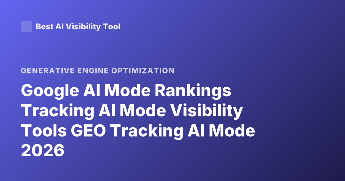 Google AI Mode Rankings Tracking AI Mode Visibility Tools GEO Tracking AI Mode 2026