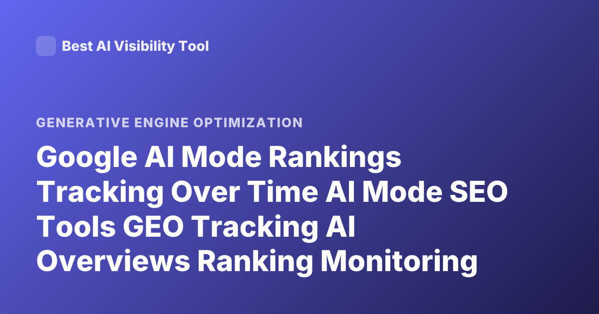Google AI Mode Rankings Tracking Over Time AI Mode SEO Tools GEO Tracking AI Overviews Ranking Monitoring 2025