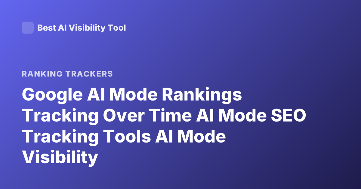 Google AI Mode Rankings Tracking Over Time AI Mode SEO Tracking Tools AI Mode Visibility