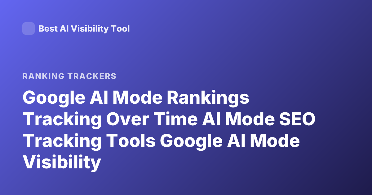 Google AI Mode Rankings Tracking Over Time AI Mode SEO Tracking Tools Google AI Mode Visibility