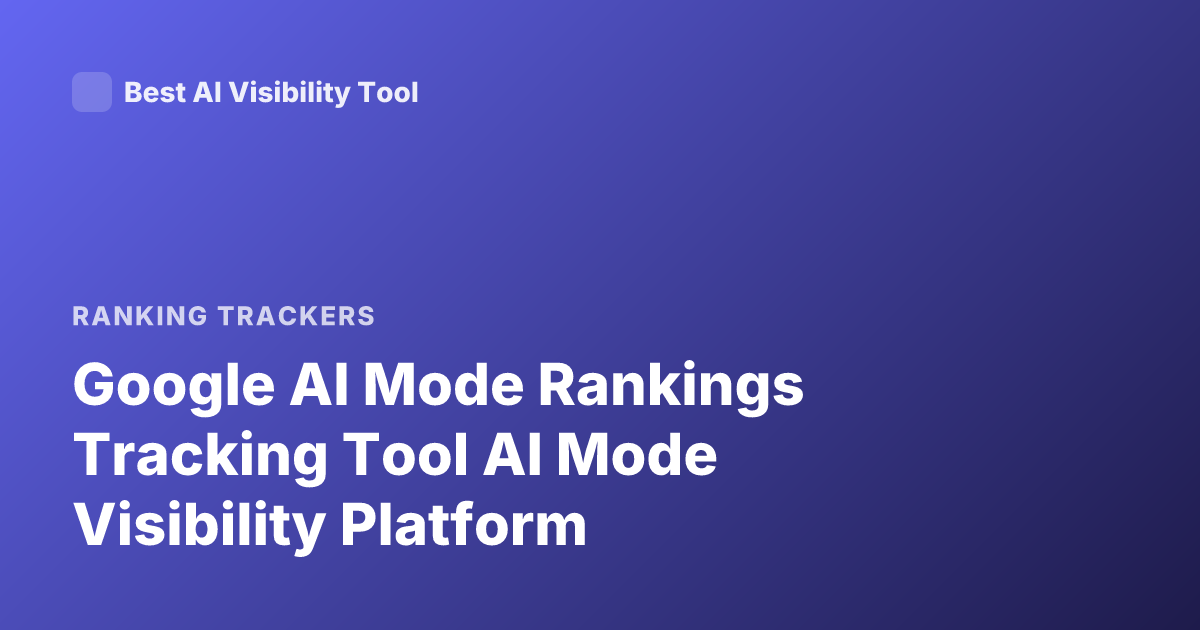 Google AI Mode Rankings Tracking Tool AI Mode Visibility Platform