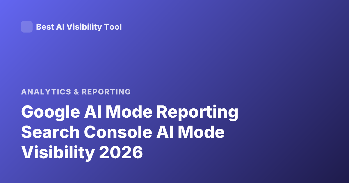 Google AI Mode Reporting Search Console AI Mode Visibility 2026