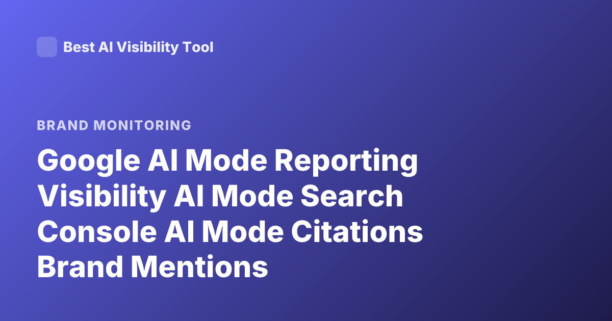 Google AI Mode Reporting Visibility AI Mode Search Console AI Mode Citations Brand Mentions