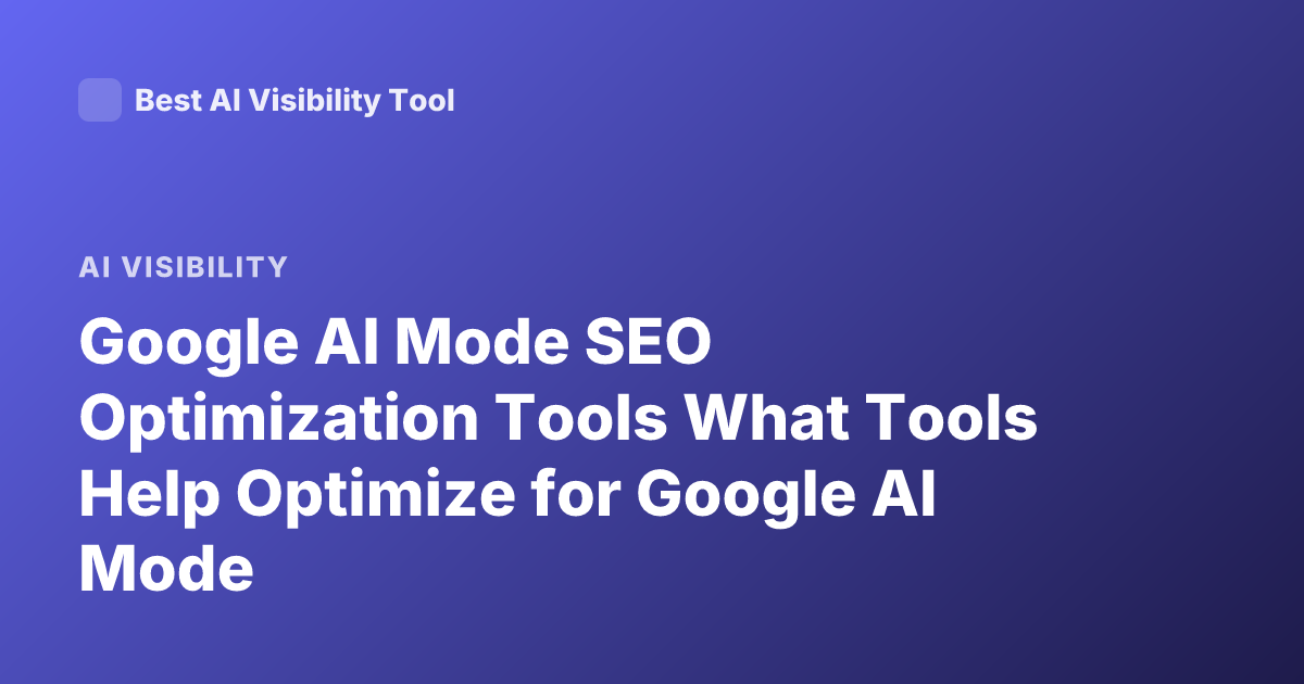 Google AI Mode SEO Optimization Tools What Tools Help Optimize for Google AI Mode