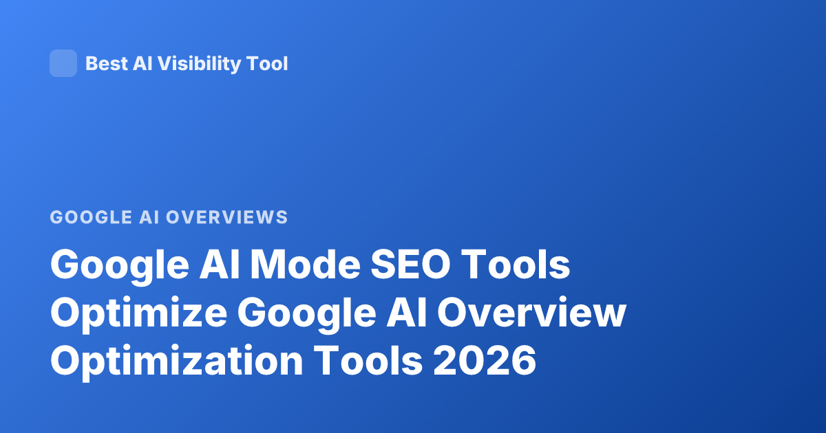 Google AI Mode SEO Tools Optimize Google AI Overview Optimization Tools 2026