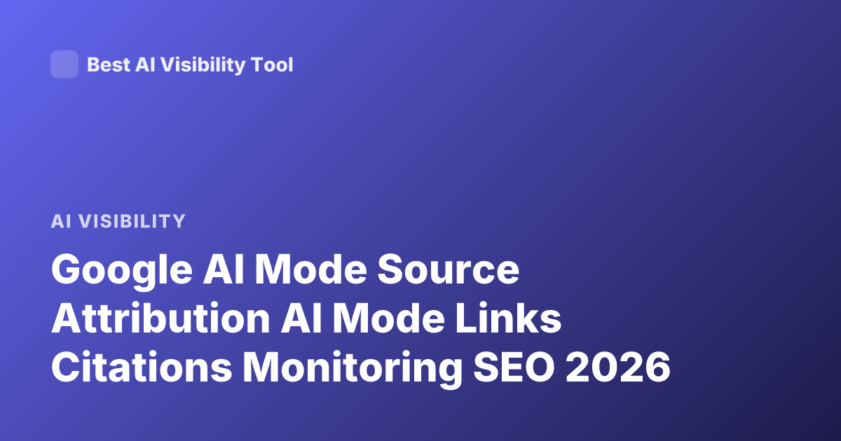 Google AI Mode Source Attribution AI Mode Links Citations Monitoring SEO 2026