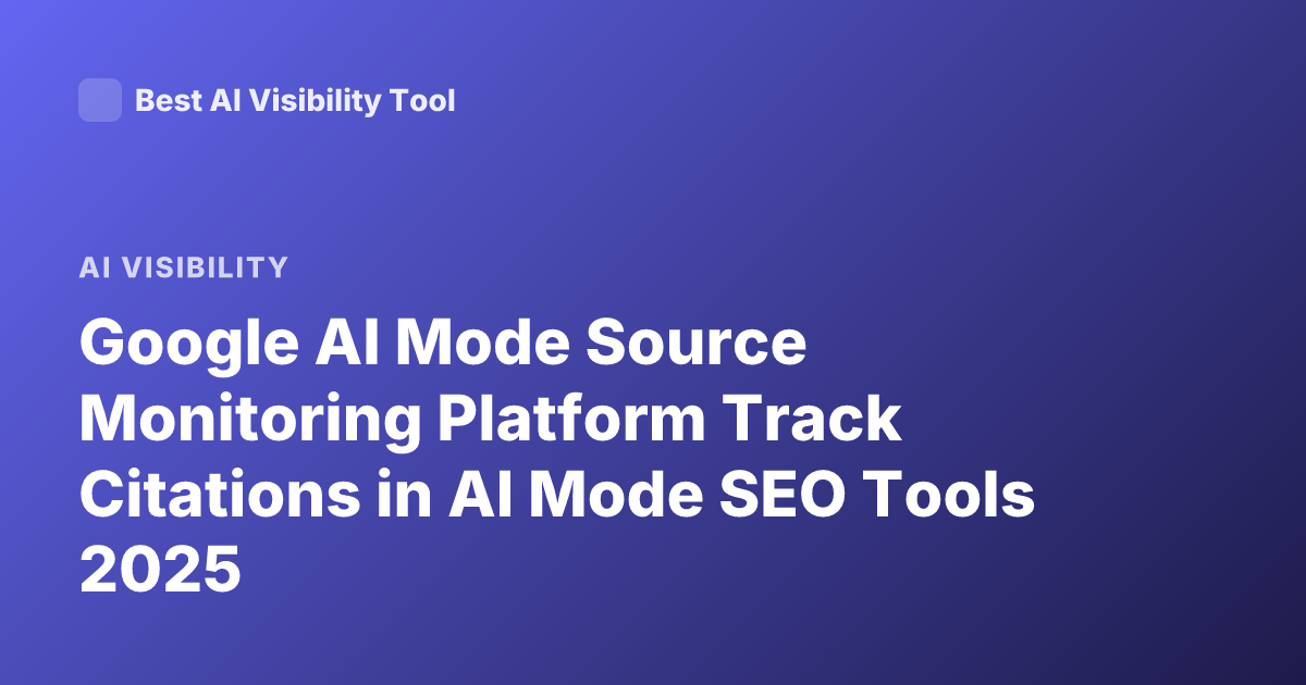Google AI Mode Source Monitoring Platform Track Citations in AI Mode SEO Tools 2025