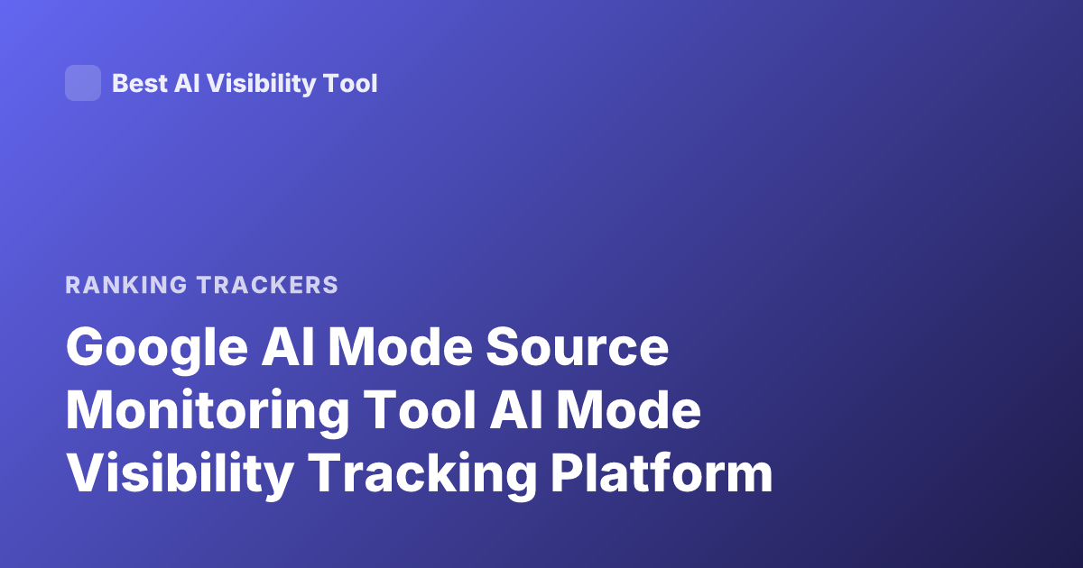 Google AI Mode Source Monitoring Tool AI Mode Visibility Tracking Platform