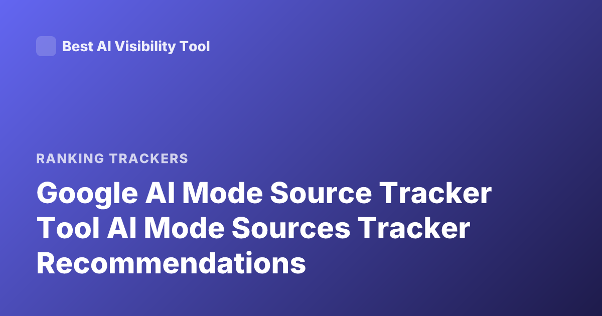 Google AI Mode Source Tracker Tool AI Mode Sources Tracker Recommendations