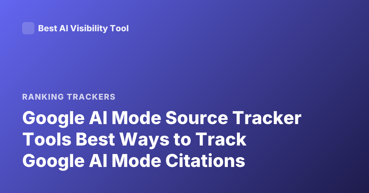 Google AI Mode Source Tracker Tools Best Ways to Track Google AI Mode Citations