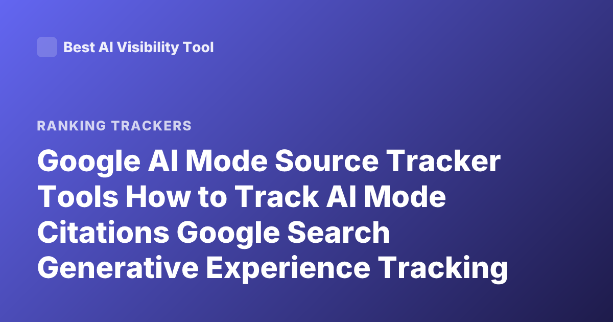 Google AI Mode Source Tracker Tools How to Track AI Mode Citations Google Search Generative Experience Tracking Sources