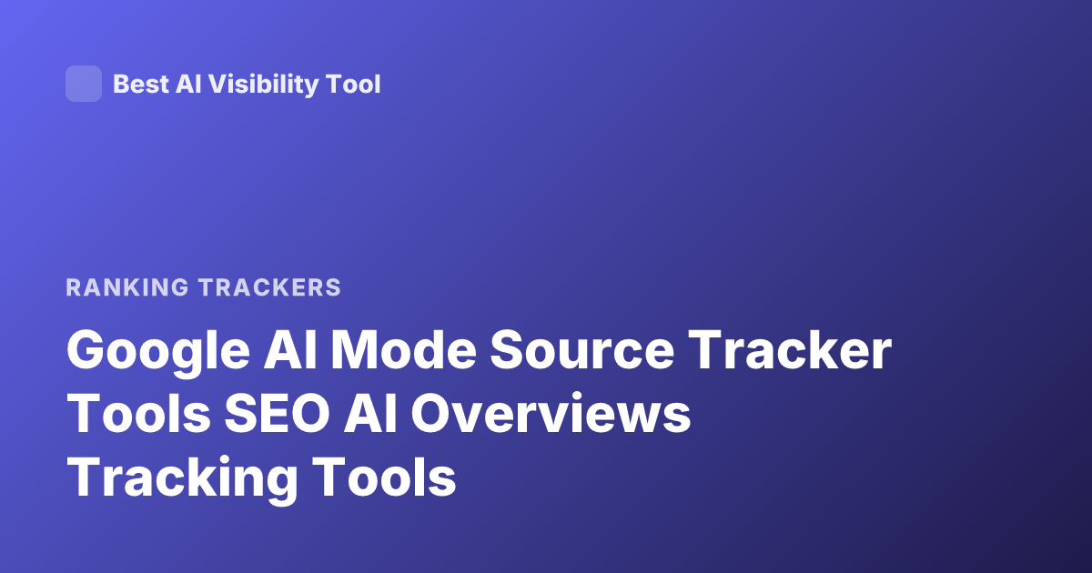 Google AI Mode Source Tracker Tools SEO AI Overviews Tracking Tools