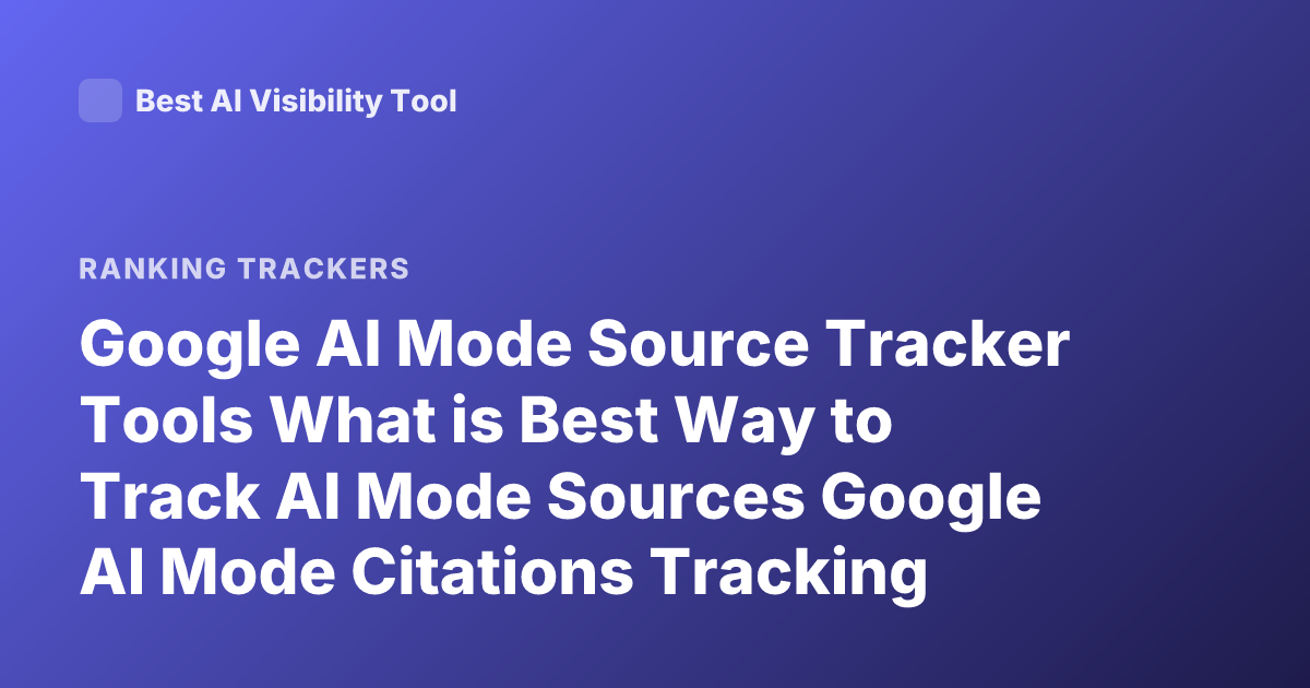 Google AI Mode Source Tracker Tools What is Best Way to Track AI Mode Sources Google AI Mode Citations Tracking