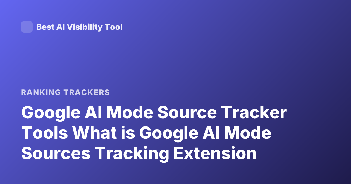 Google AI Mode Source Tracker Tools What is Google AI Mode Sources Tracking Extension