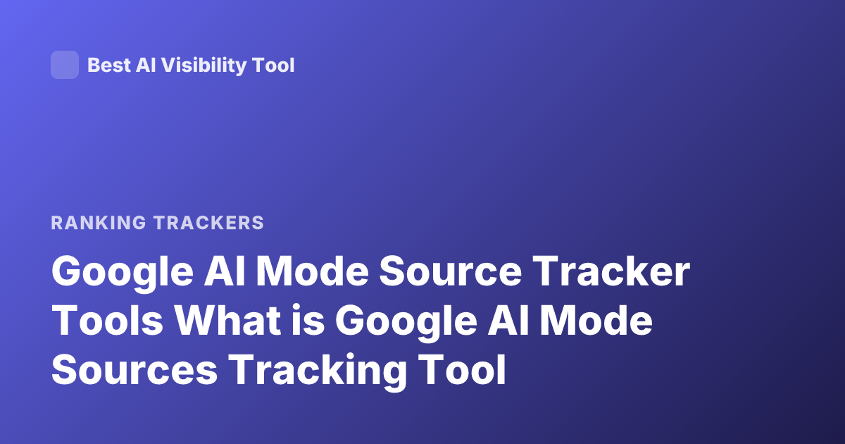 Google AI Mode Source Tracker Tools What is Google AI Mode Sources Tracking Tool