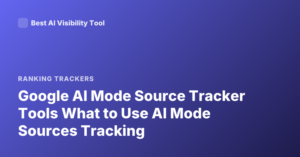 Google AI Mode Source Tracker Tools What to Use AI Mode Sources Tracking