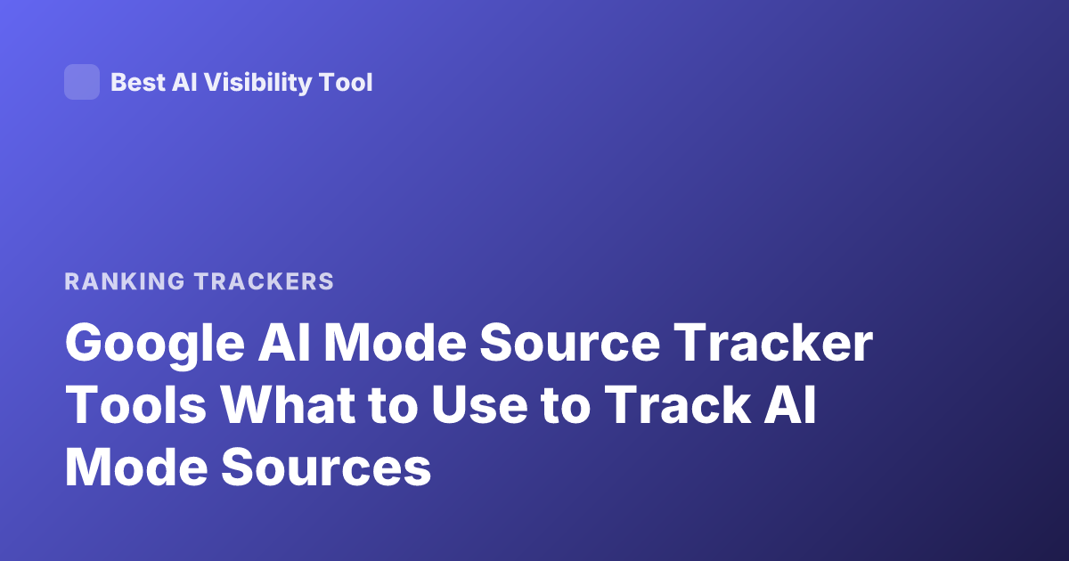 Google AI Mode Source Tracker Tools What to Use to Track AI Mode Sources