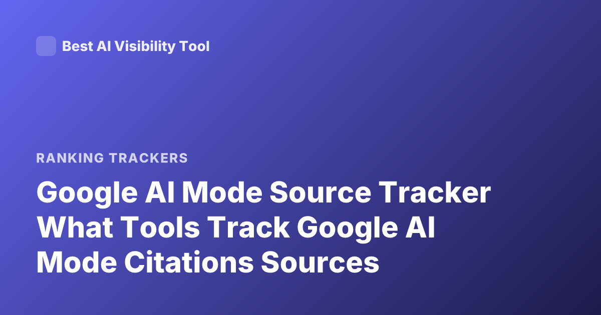 Google AI Mode Source Tracker What Tools Track Google AI Mode Citations Sources