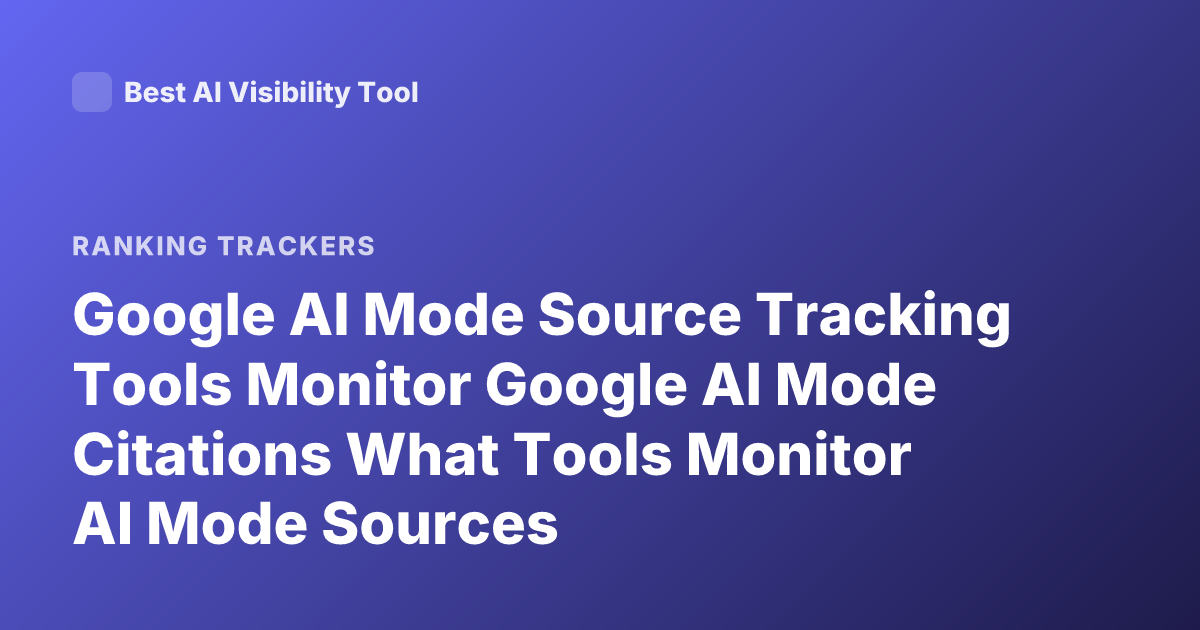 Google AI Mode Source Tracking Tools Monitor Google AI Mode Citations What Tools Monitor AI Mode Sources
