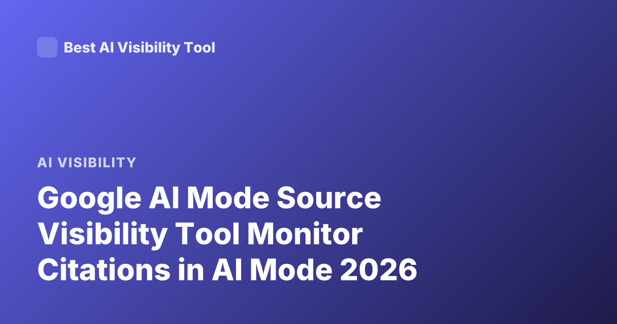 Google AI Mode Source Visibility Tool Monitor Citations in AI Mode 2026
