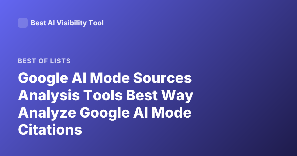 Google AI Mode Sources Analysis Tools Best Way Analyze Google AI Mode Citations