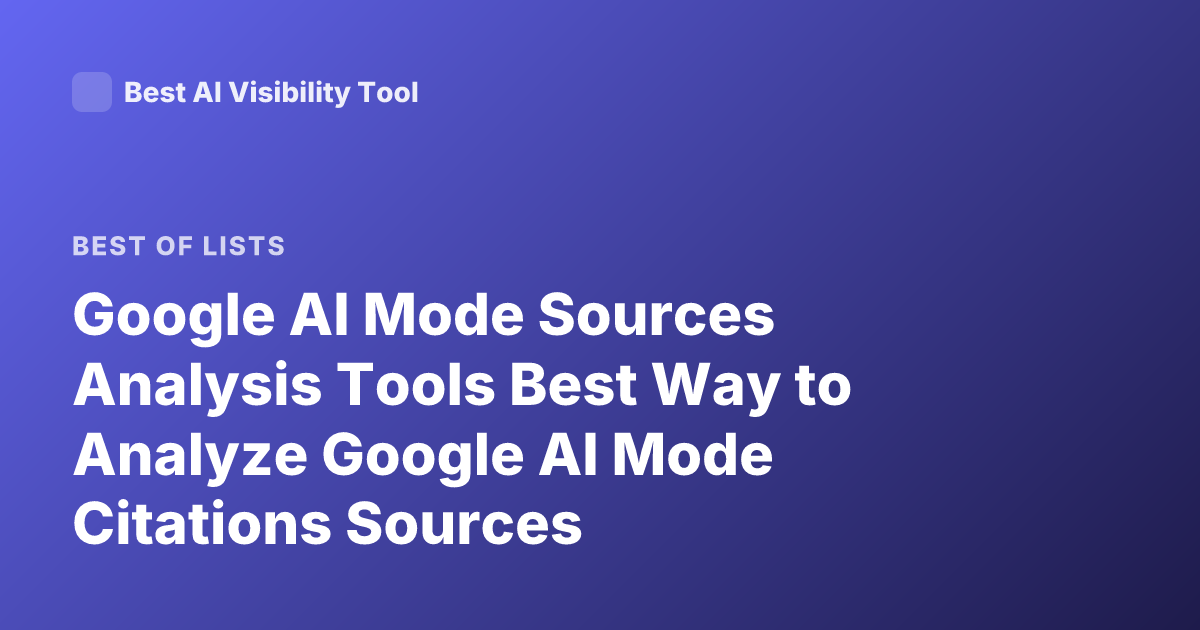 Google AI Mode Sources Analysis Tools Best Way to Analyze Google AI Mode Citations Sources