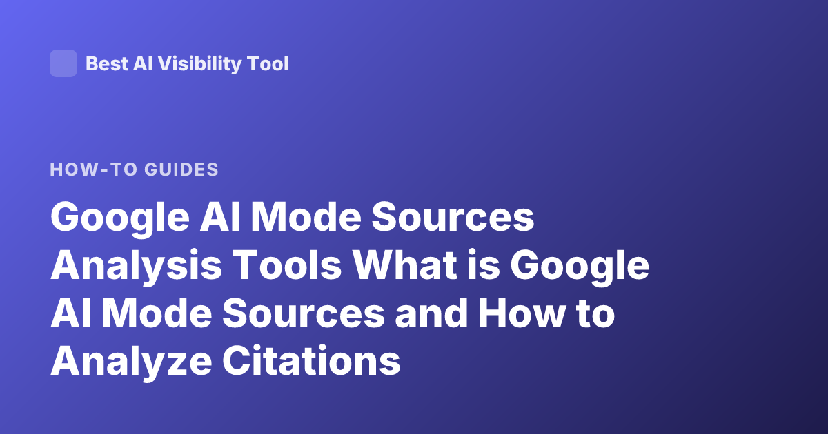 Google AI Mode Sources Analysis Tools What is Google AI Mode Sources and How to Analyze Citations