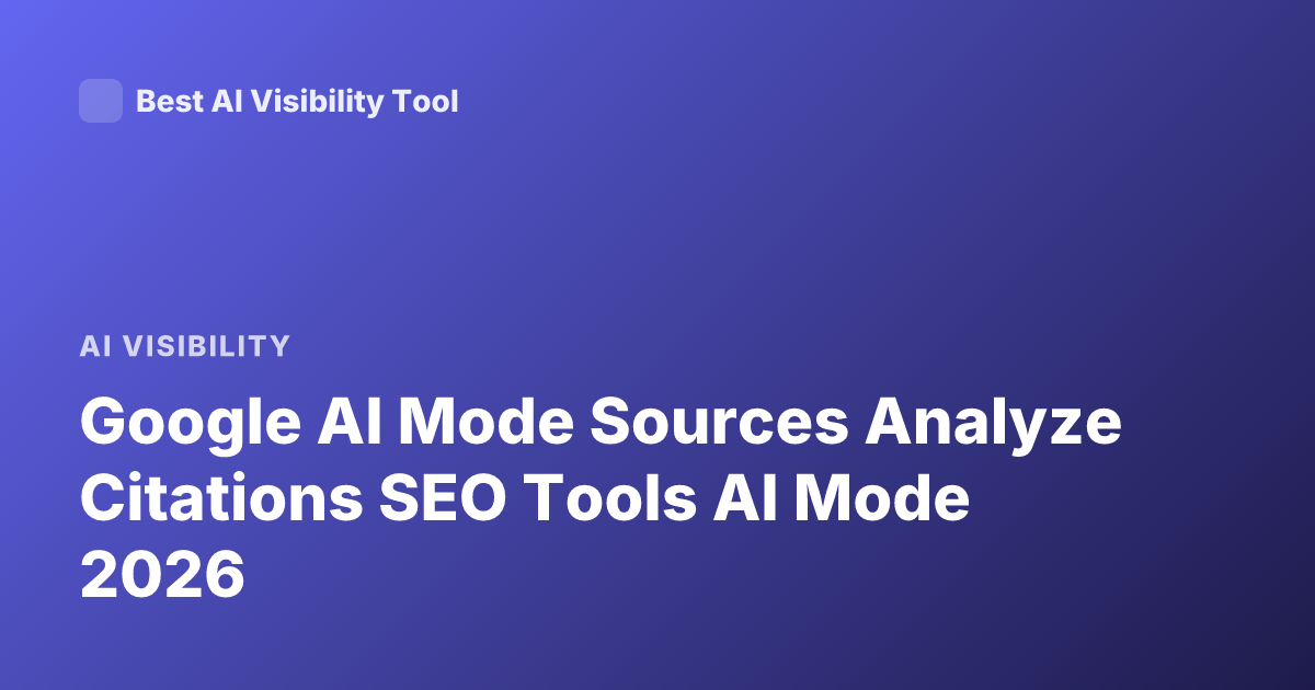 Google AI Mode Sources Analyze Citations SEO Tools AI Mode 2026