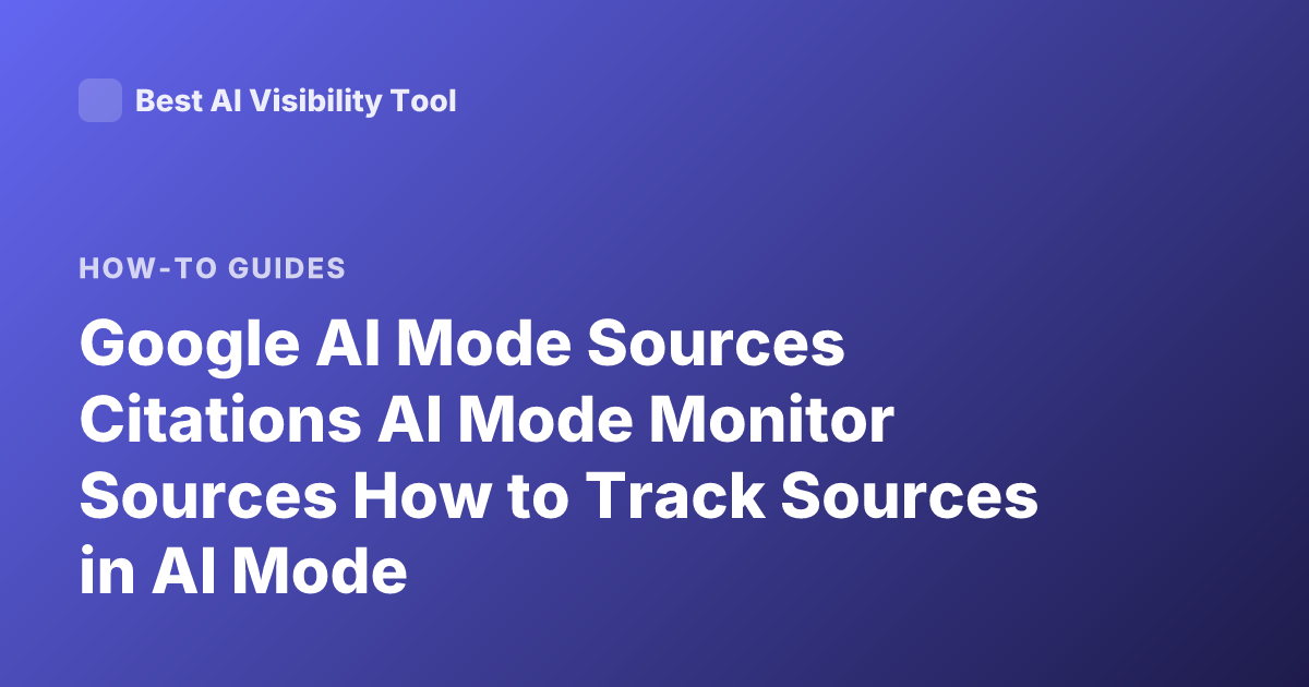 Google AI Mode Sources Citations AI Mode Monitor Sources How to Track Sources in AI Mode