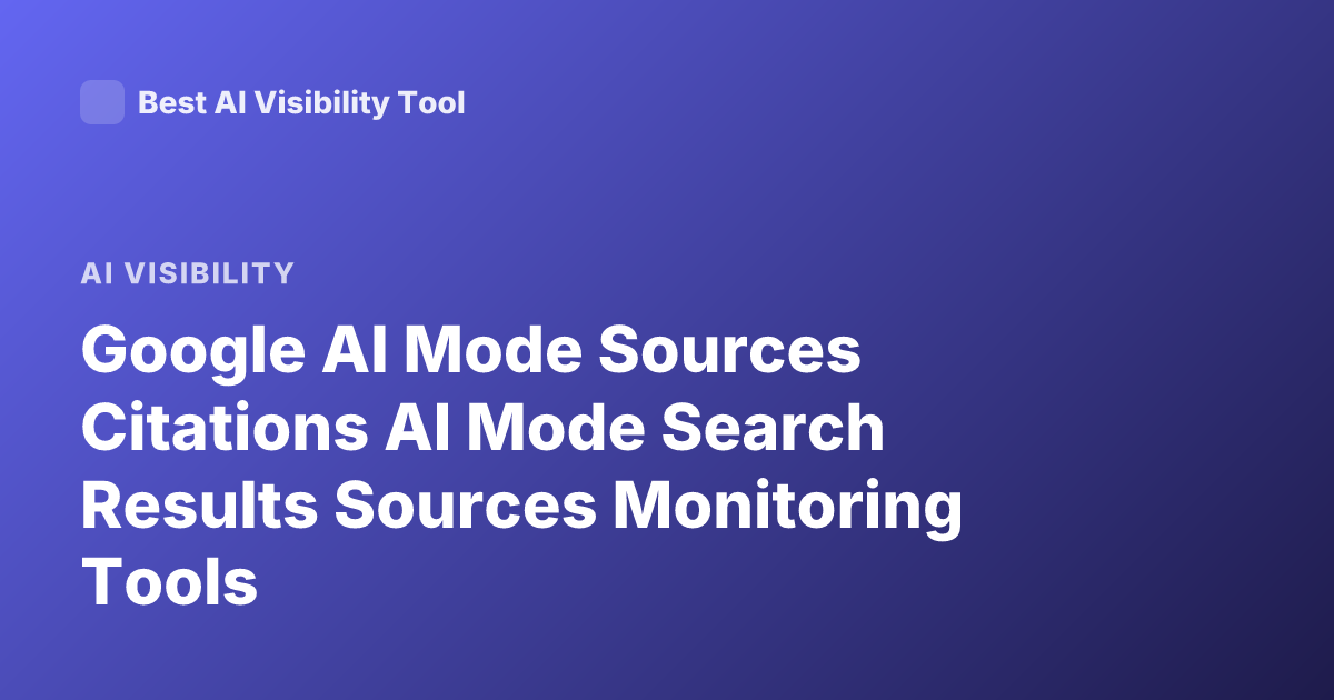 Google AI Mode Sources Citations AI Mode Search Results Sources Monitoring Tools