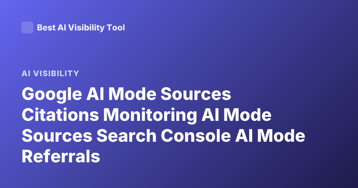 Google AI Mode Sources Citations Monitoring AI Mode Sources Search Console AI Mode Referrals