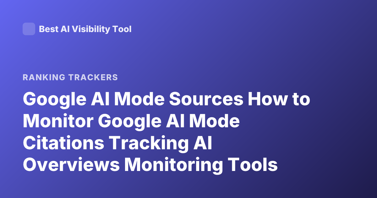 Google AI Mode Sources How to Monitor Google AI Mode Citations Tracking AI Overviews Monitoring Tools